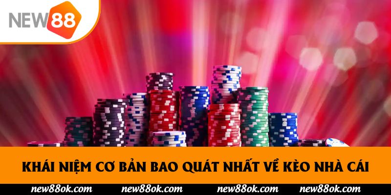 Khái niệm cơ bản bao quát nhất về kèo nhà cái