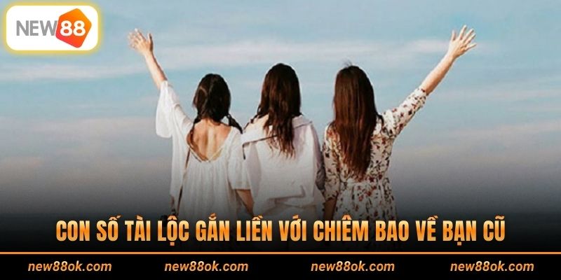 Con số tài lộc gắn liền với chiêm bao về bạn cũ